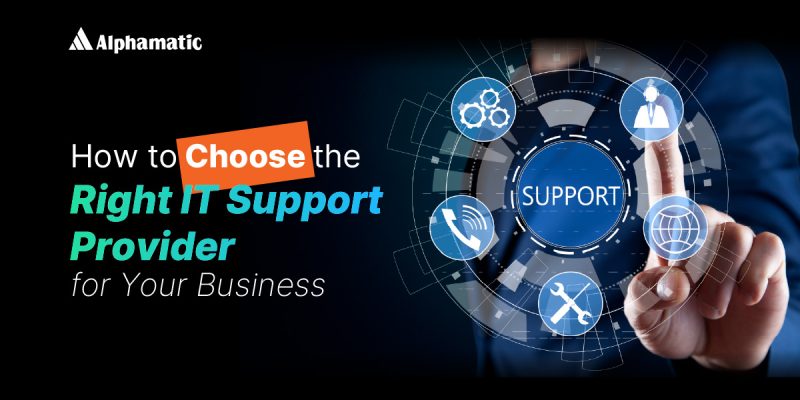 How to Choose the Right IT Support Provider for Your Business - Alphamatic